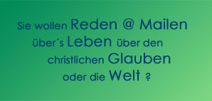 Reden und mailen &uuml;ber das Leben &uuml;ber den christlichen Glauben oder die Welt?