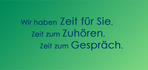 Wir haben Zeit f&uuml;r Sie, Zeit zum Zuh&ouml;ren, Zeit zum Gespr&auml;ch.